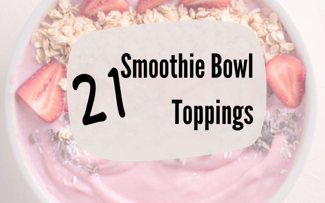 21 Best Smoothie Bowl Toppings