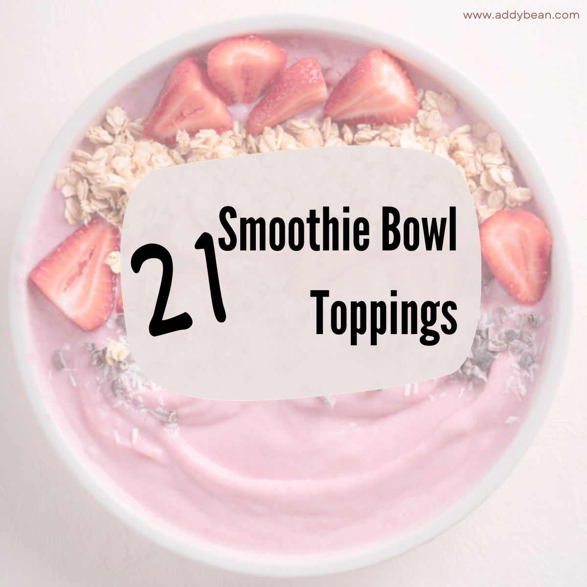 21 Smoothie Bowl Toppings with an image of a strawberry smoothie bowl in the background partially transparent