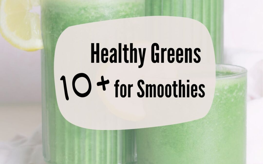 10+ Healthy Greens For Smoothies