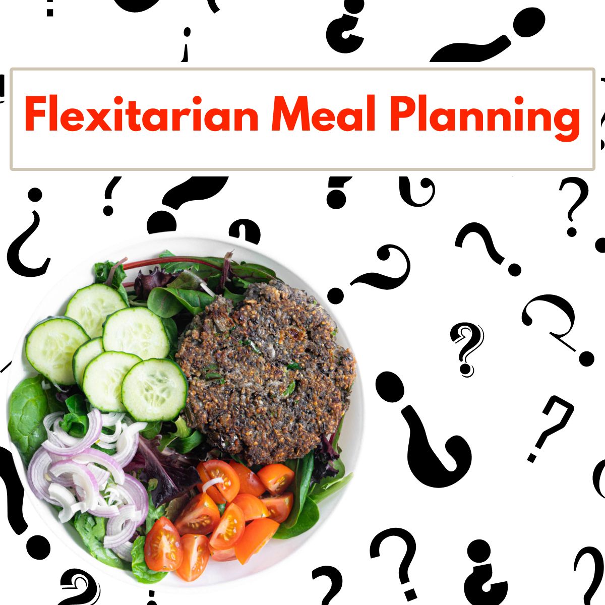 Text overlay "Flexitarian Meal Planning" with an image of a black bean burger salad and in the background are question marks
