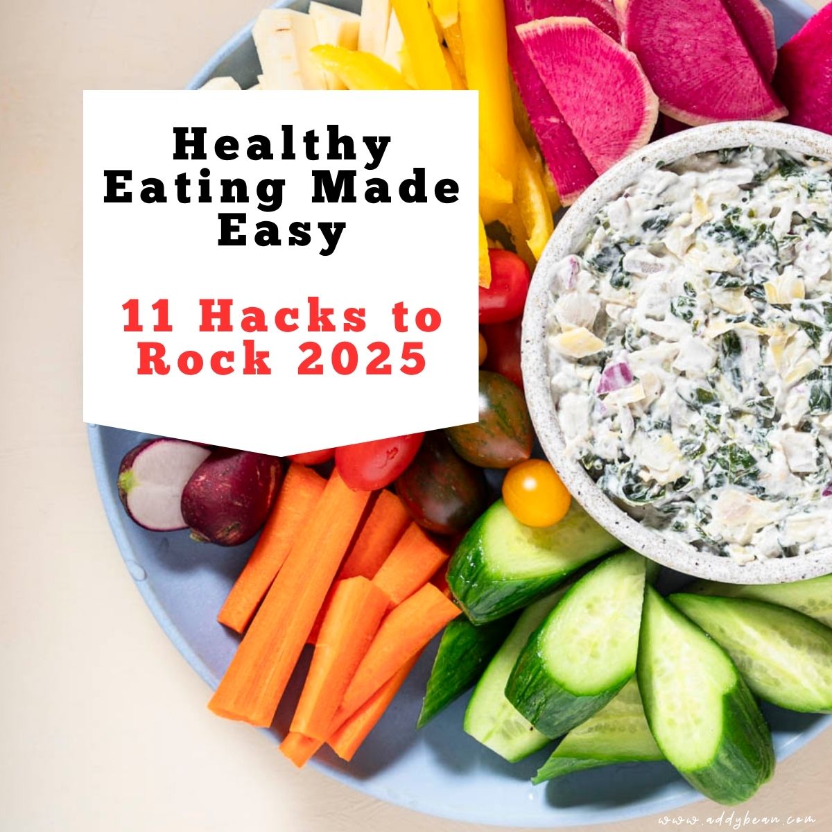 Text overlay Healthy Eating Made Easy: 11 Hacks to Rock 2025. An image of veggies with dip.